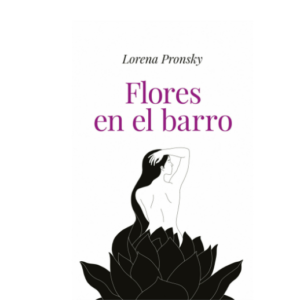 FLORES EN EL BARRO – LORENA PRONSKY