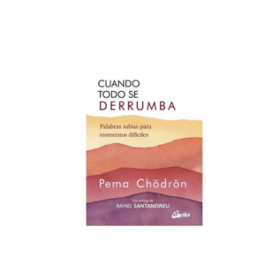 CUANDO TODO SE DERRUMBA – PEMA CHÖDRÖN