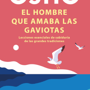 EL HOMBRE QUE AMABA LAS GAVIOTAS - OSHO